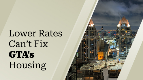Why Won’t Lower Rates Fix GTA’s Housing Crisis?